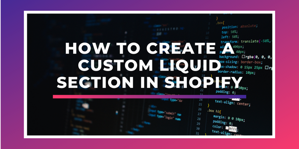How To Create a Custom Liquid Section in Shopify
