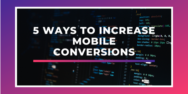 5 Ways To Increase Mobile Conversions