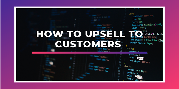 How to Upsell to Customers and Improve the Shopping Experience