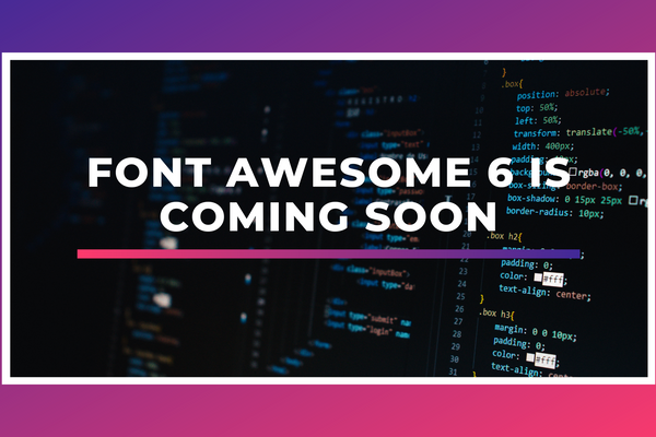 Font Awesome 6 is coming soon