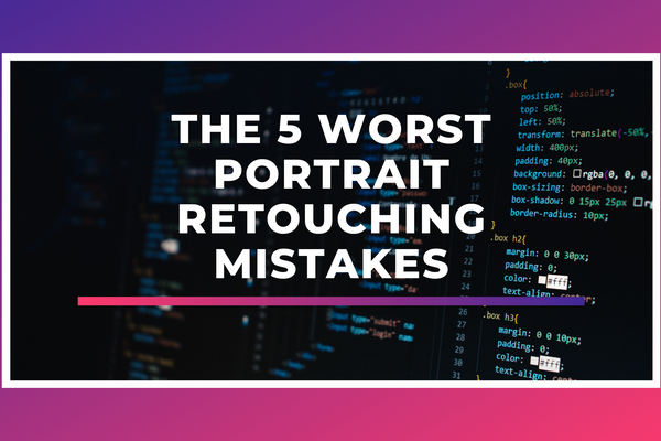 The 5 Worst Portrait Retouching Mistakes