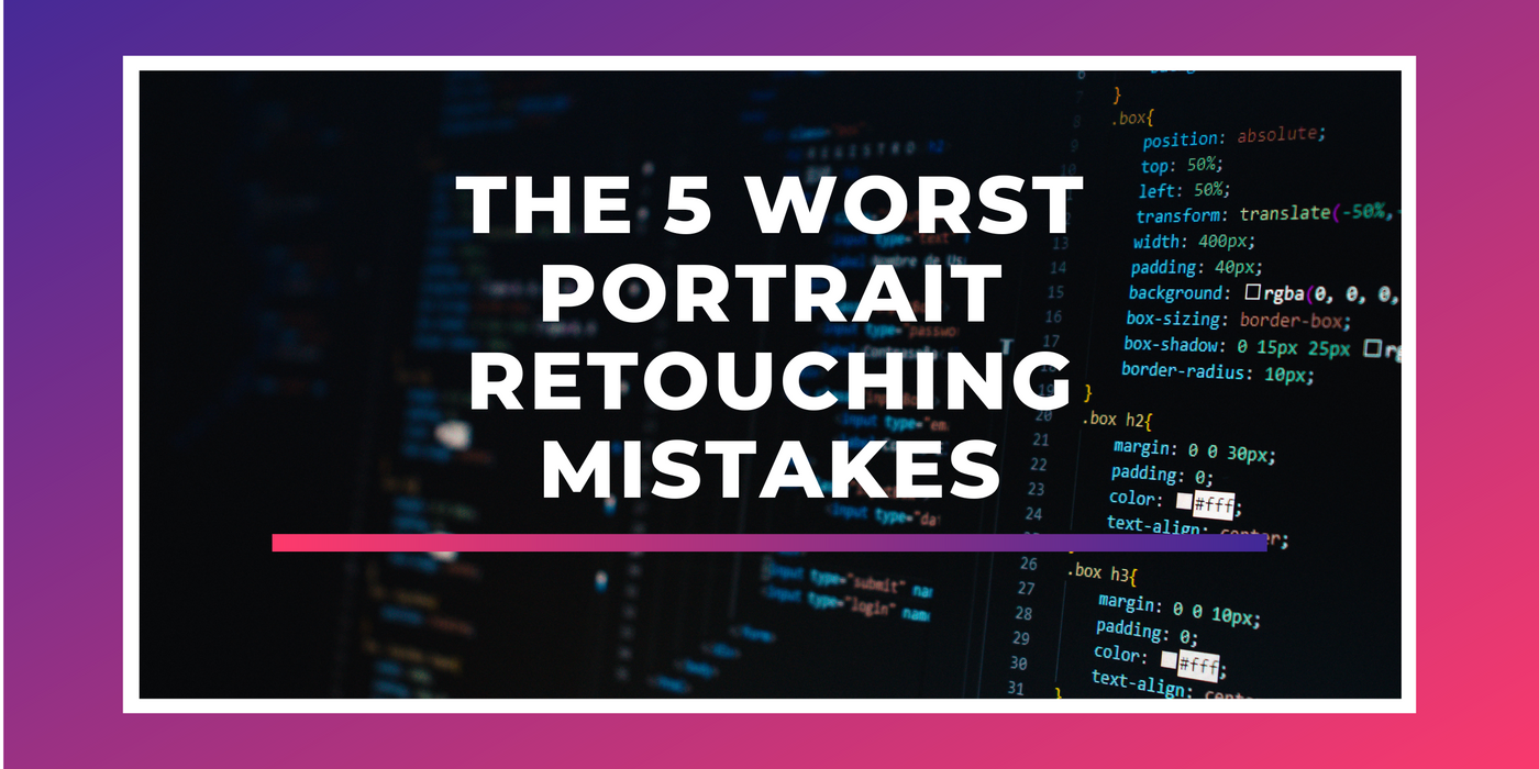 The 5 Worst Portrait Retouching Mistakes