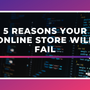 5 Reasons Your Online Store Will Fail