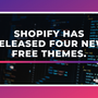 Shopify has released four new free themes.