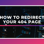 How To Redirect Your 404 Page