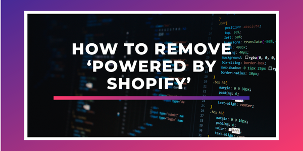 How to remove ‘Powered by Shopify’ from your store