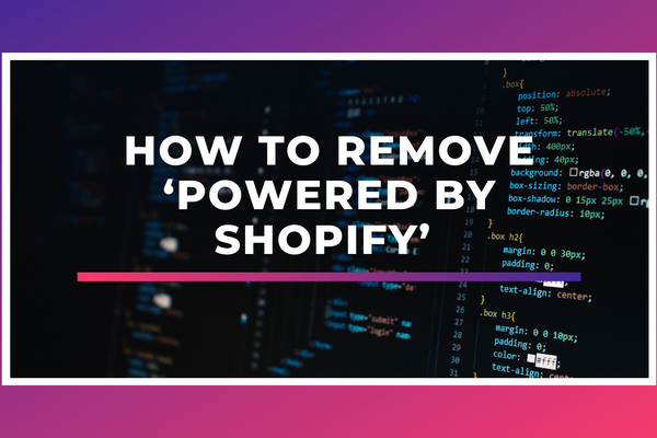 How to remove ‘Powered by Shopify’ from your store