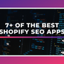 7+ of the Best Shopify SEO Apps