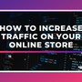 How To Increase Traffic on Your Online Store