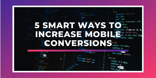 5 Smart Ways To Increase Mobile Conversions
