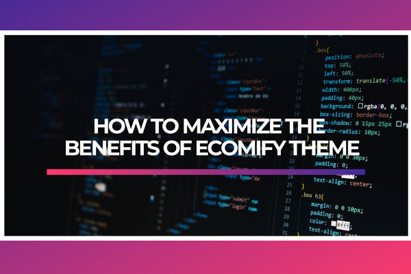 Maximize the Benefits of Ecomify Theme