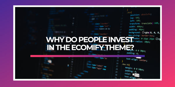 Why Do People Invest in the Ecomify Theme?