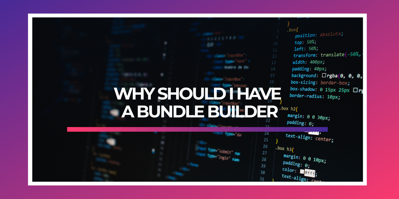 Why should I have a bundle builder?
