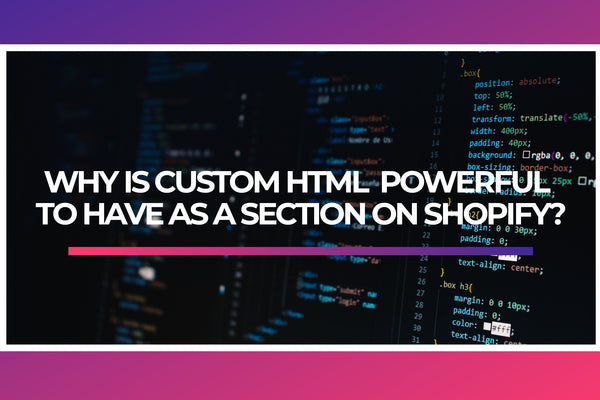 Why is custom html  powerful to have as a section on shopify?