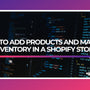 How to add products and manage inventory in a Shopify store