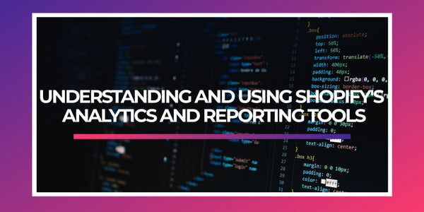 Understanding and using Shopify's analytics and reporting tools